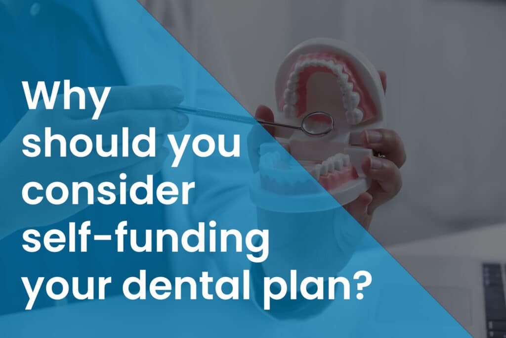 Why should you consider self-funding your dental plan?